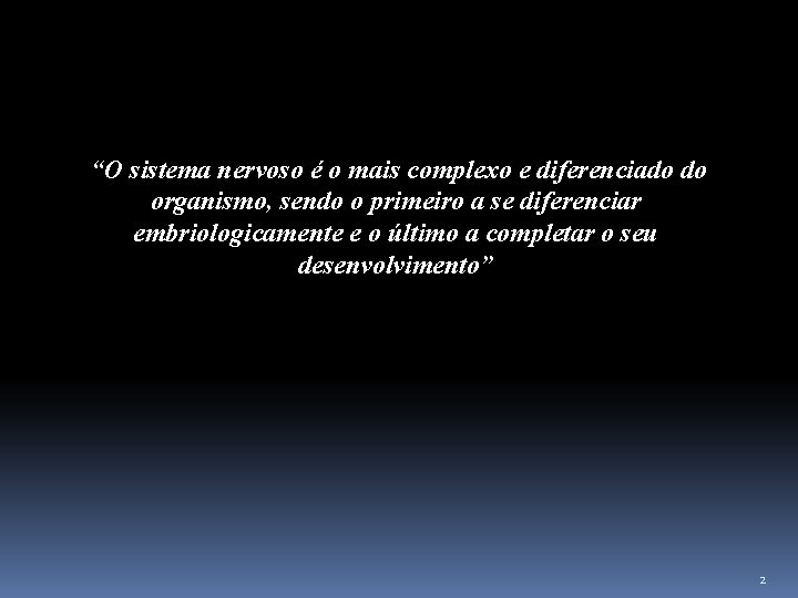  “O sistema nervoso é o mais complexo e diferenciado do organismo, sendo o