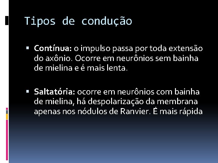 Tipos de condução Contínua: o impulso passa por toda extensão do axônio. Ocorre em