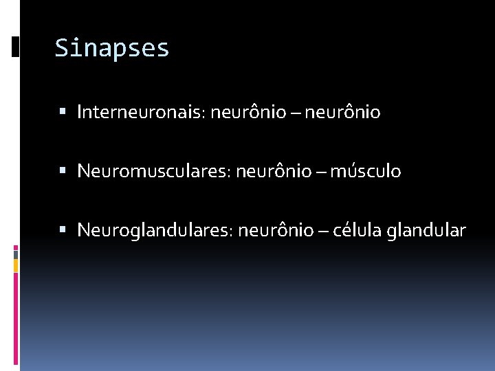 Sinapses Interneuronais: neurônio – neurônio Neuromusculares: neurônio – músculo Neuroglandulares: neurônio – célula glandular