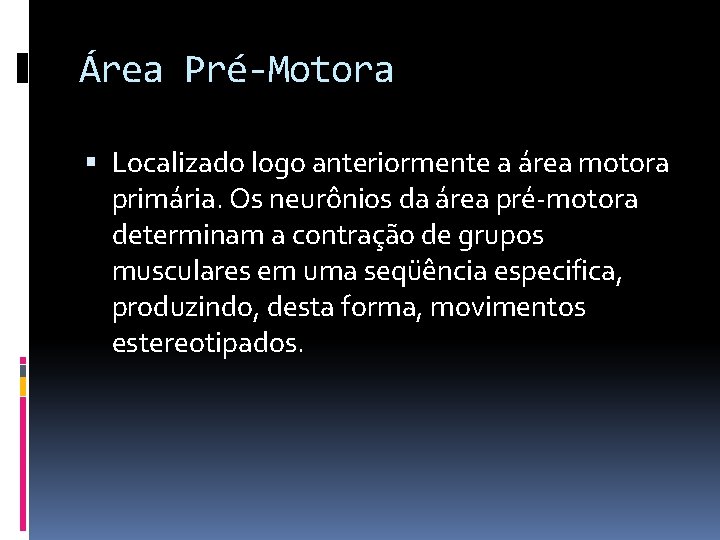 Área Pré-Motora Localizado logo anteriormente a área motora primária. Os neurônios da área pré-motora