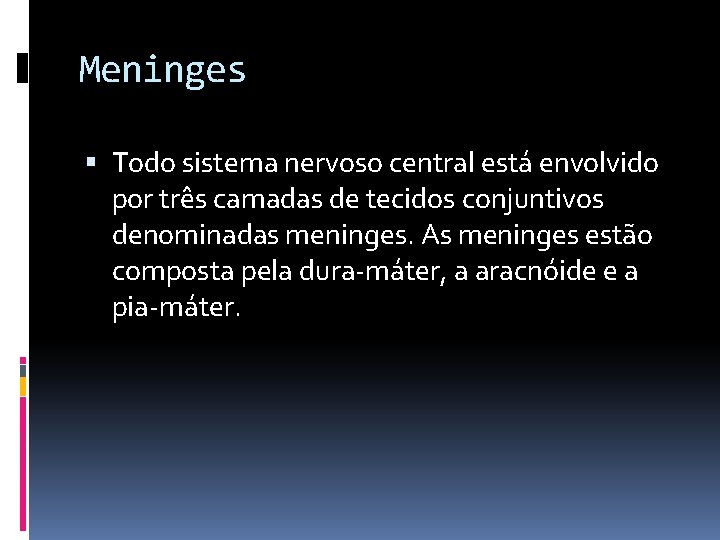 Meninges Todo sistema nervoso central está envolvido por três camadas de tecidos conjuntivos denominadas