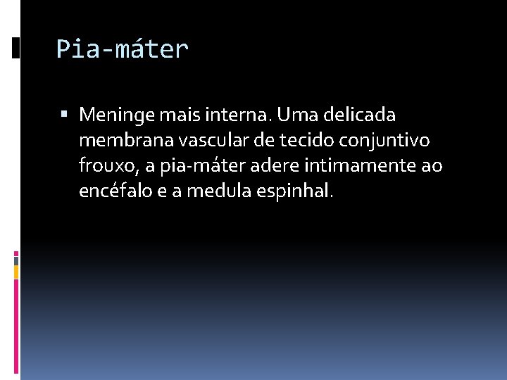 Pia-máter Meninge mais interna. Uma delicada membrana vascular de tecido conjuntivo frouxo, a pia-máter