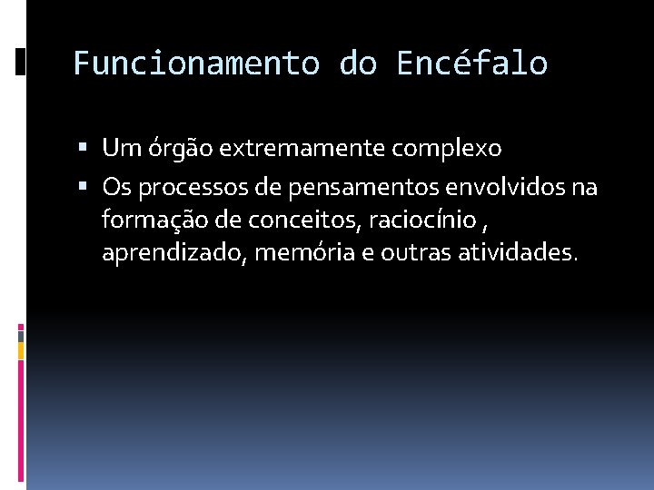 Funcionamento do Encéfalo Um órgão extremamente complexo Os processos de pensamentos envolvidos na formação