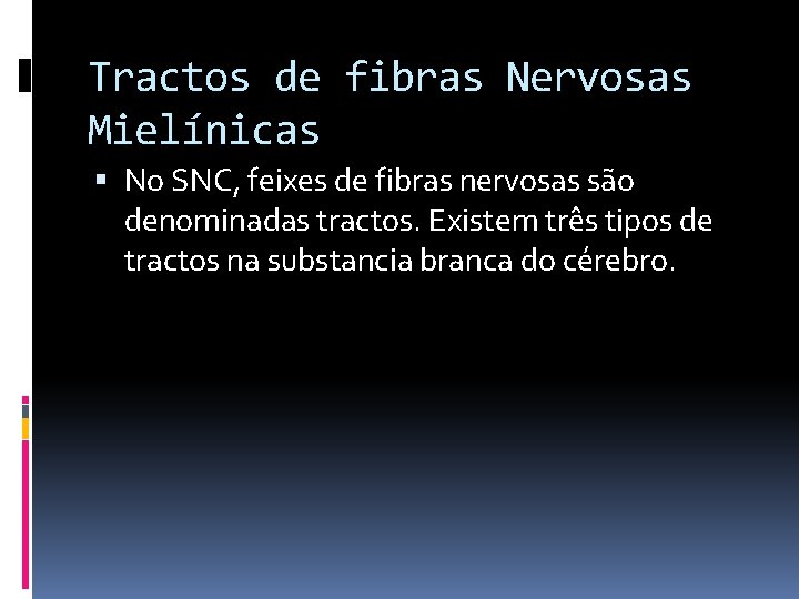 Tractos de fibras Nervosas Mielínicas No SNC, feixes de fibras nervosas são denominadas tractos.