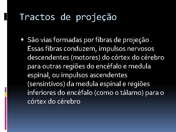 Tractos de projeção São vias formadas por fibras de projeção. Essas fibras conduzem, impulsos