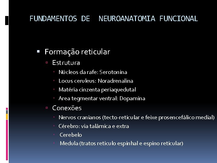 FUNDAMENTOS DE NEUROANATOMIA FUNCIONAL Formação reticular Estrutura Núcleos da rafe: Serotonina Locus ceruleus: Noradrenalina