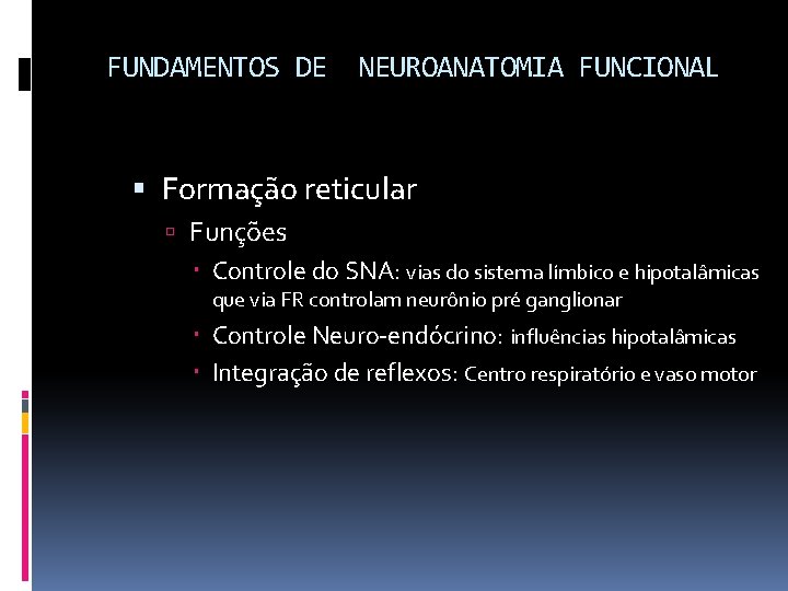 FUNDAMENTOS DE NEUROANATOMIA FUNCIONAL Formação reticular Funções Controle do SNA: vias do sistema límbico