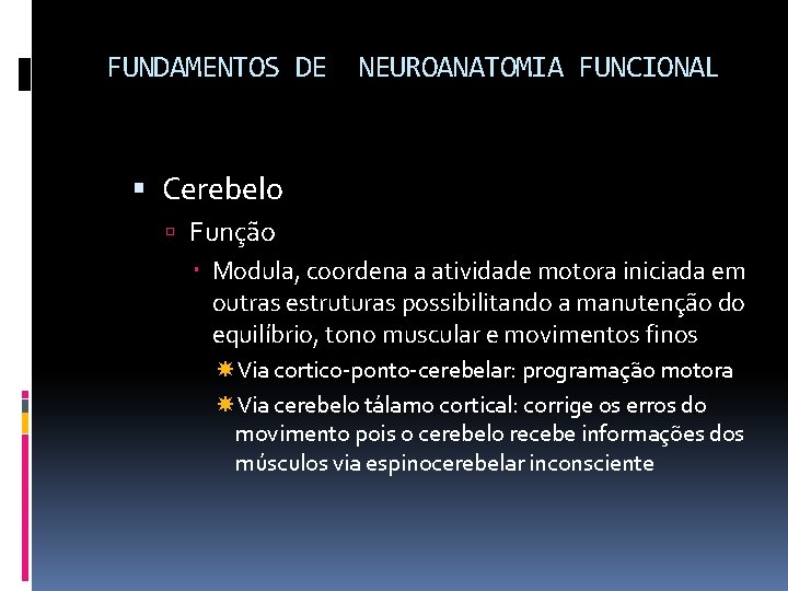 FUNDAMENTOS DE NEUROANATOMIA FUNCIONAL Cerebelo Função Modula, coordena a atividade motora iniciada em outras