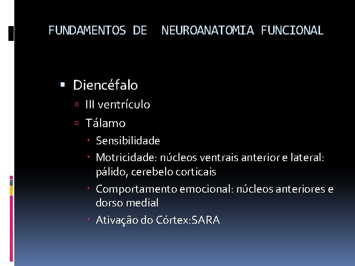 FUNDAMENTOS DE NEUROANATOMIA FUNCIONAL Diencéfalo III ventrículo Tálamo Sensibilidade Motricidade: núcleos ventrais anterior e