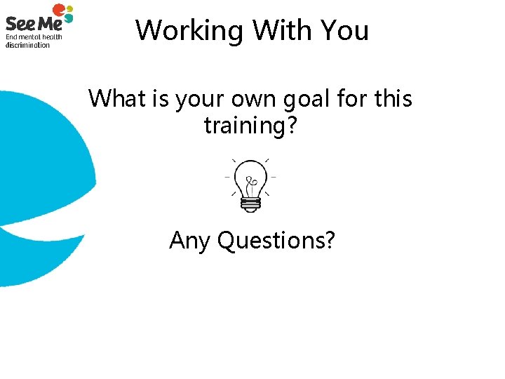 Working With You What is your own goal for this training? Any Questions? 