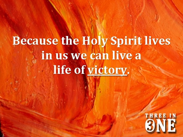 Because the Holy Spirit lives in us we can live a life of victory.