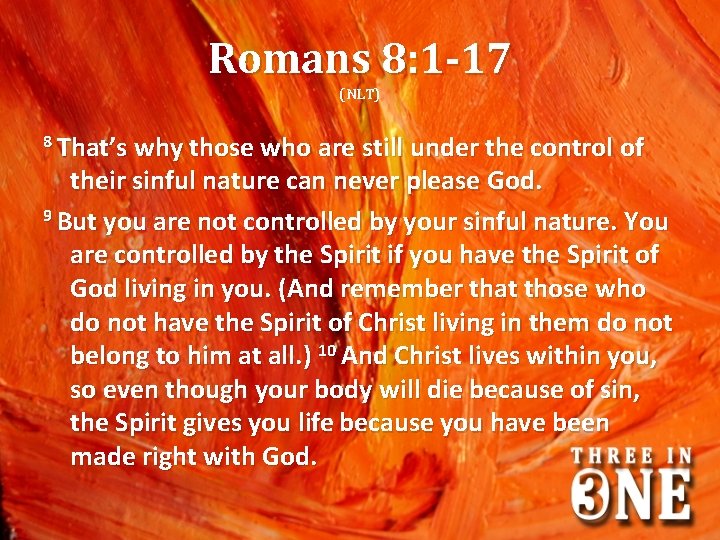 Romans 8: 1 -17 (NLT) 8 That’s why those who are still under the