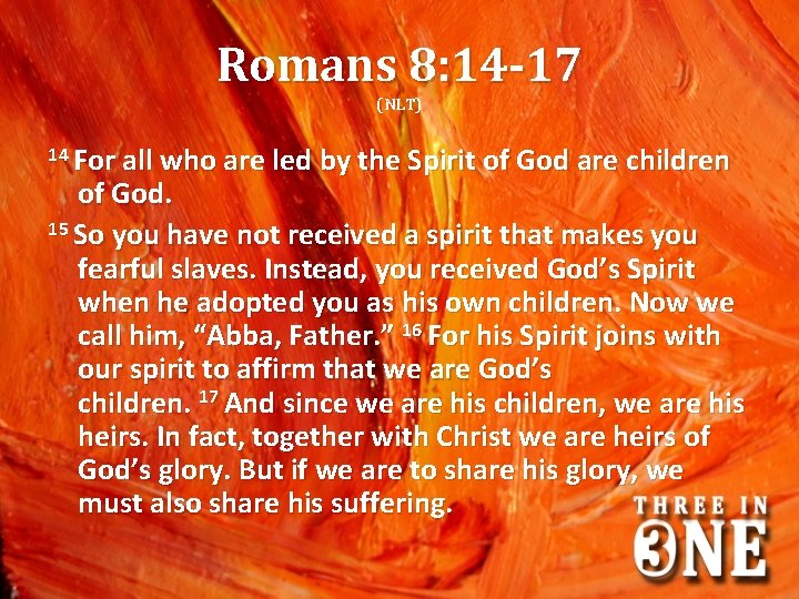 Romans 8: 14 -17 (NLT) 14 For all who are led by the Spirit