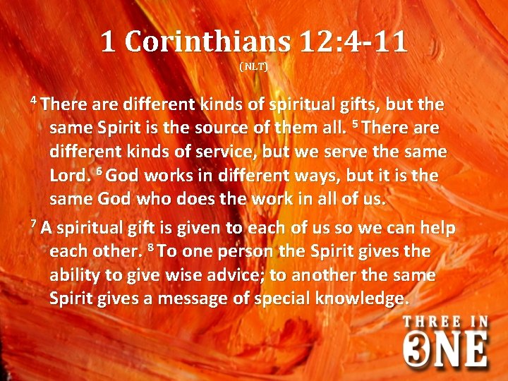 1 Corinthians 12: 4 -11 (NLT) 4 There are different kinds of spiritual gifts,