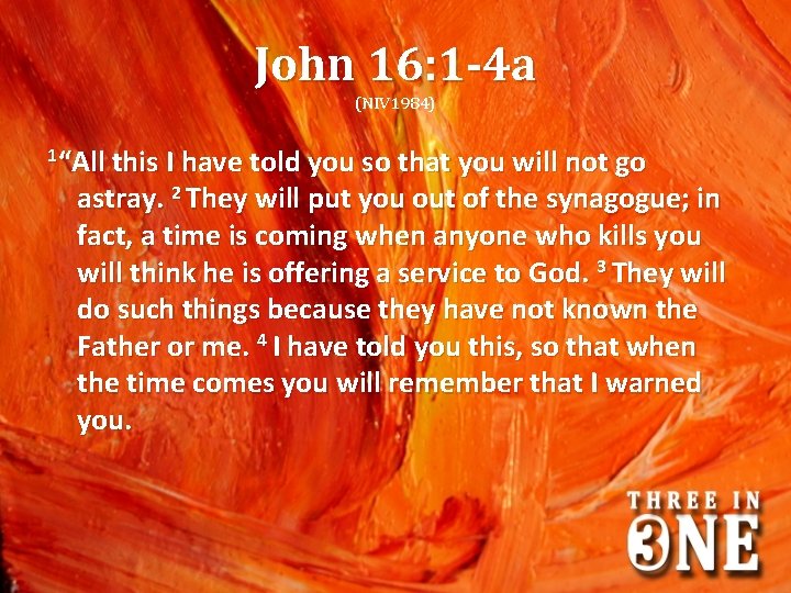 John 16: 1 -4 a (NIV 1984) 1“All this I have told you so