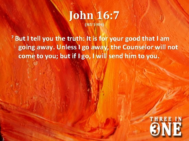 John 16: 7 (NIV 1984) 7 But I tell you the truth: It is