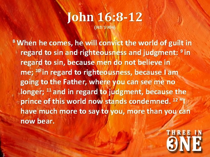 John 16: 8 -12 (NIV 1984) 8 When he comes, he will convict the