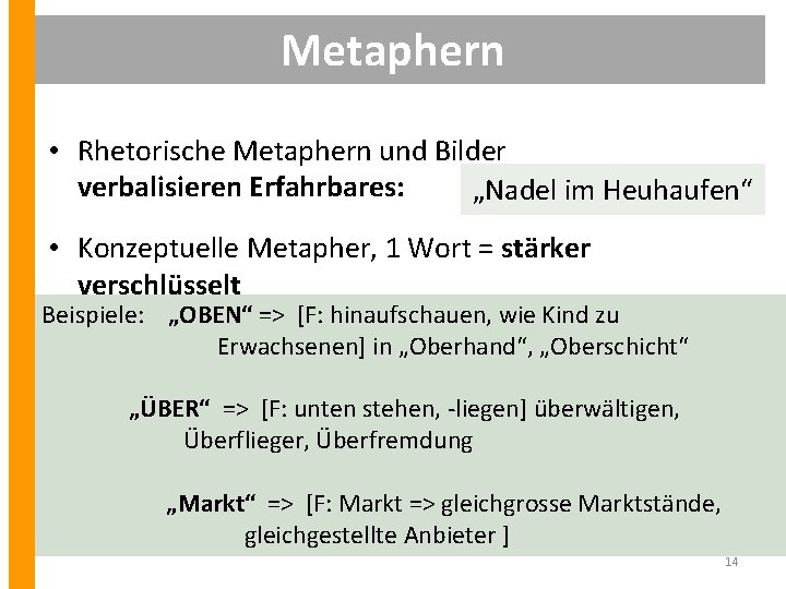 Metaphern • Rhetorische Metaphern und Bilder verbalisieren Erfahrbares: „Nadel im Heuhaufen“ • Konzeptuelle Metapher,