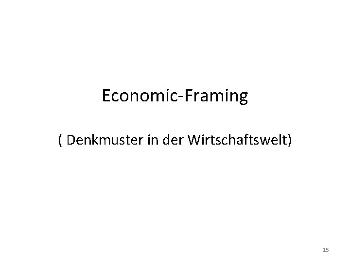 Economic-Framing ( Denkmuster in der Wirtschaftswelt) 15 