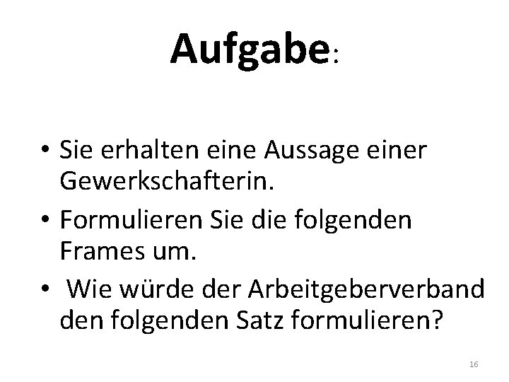 Aufgabe: • Sie erhalten eine Aussage einer Gewerkschafterin. • Formulieren Sie die folgenden Frames