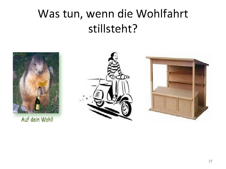 Was tun, wenn die Wohlfahrt stillsteht? 27 