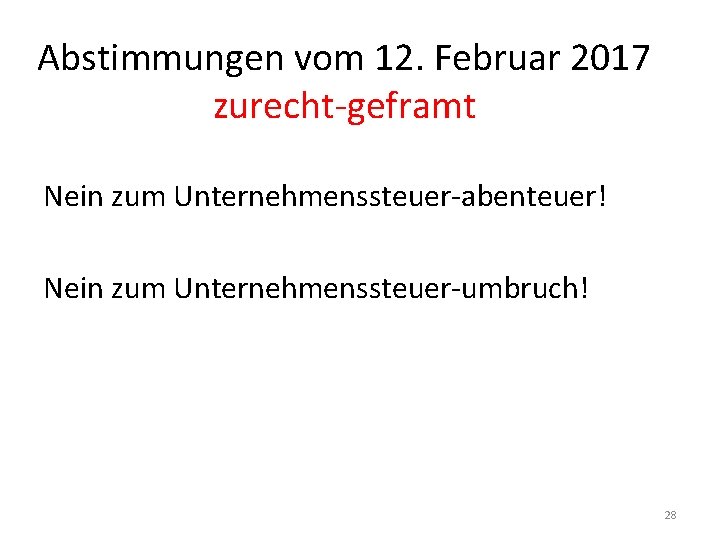 Abstimmungen vom 12. Februar 2017 zurecht-geframt Nein zum Unternehmenssteuer-abenteuer! Nein zum Unternehmenssteuer-umbruch! 28 