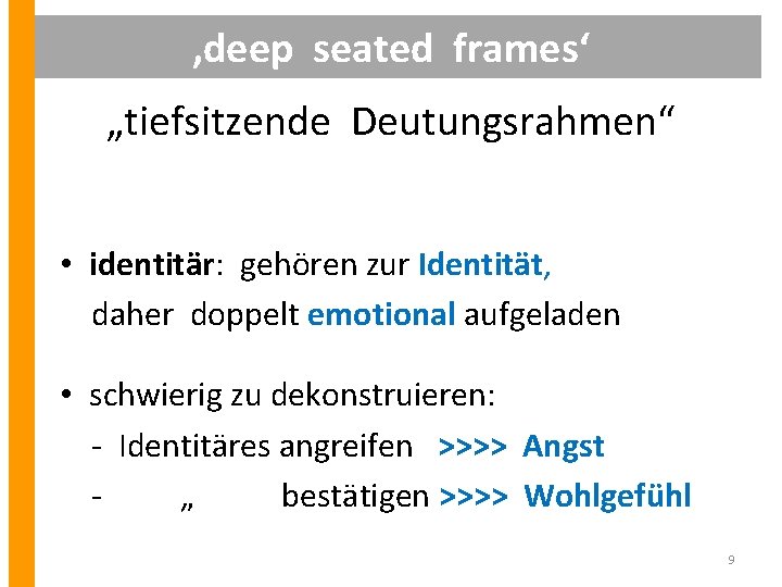 ‚deep seated frames‘ „tiefsitzende Deutungsrahmen“ • identitär: gehören zur Identität, daher doppelt emotional aufgeladen