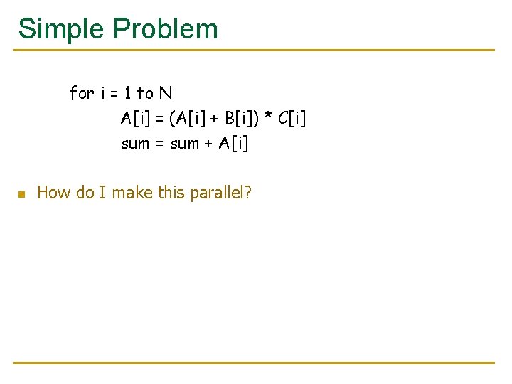 Simple Problem for i = 1 to N A[i] = (A[i] + B[i]) *