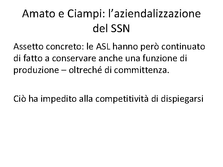 Amato e Ciampi: l’aziendalizzazione del SSN Assetto concreto: le ASL hanno però continuato di Amato e Ciampi: l’aziendalizzazione del SSN Assetto concreto: le ASL hanno però continuato di