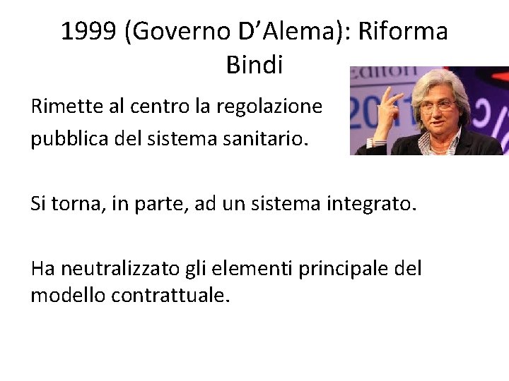 1999 (Governo D’Alema): Riforma Bindi Rimette al centro la regolazione pubblica del sistema sanitario. 1999 (Governo D’Alema): Riforma Bindi Rimette al centro la regolazione pubblica del sistema sanitario.