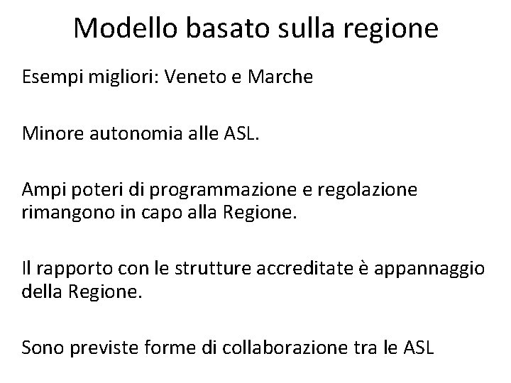 Modello basato sulla regione Esempi migliori: Veneto e Marche Minore autonomia alle ASL. Ampi Modello basato sulla regione Esempi migliori: Veneto e Marche Minore autonomia alle ASL. Ampi