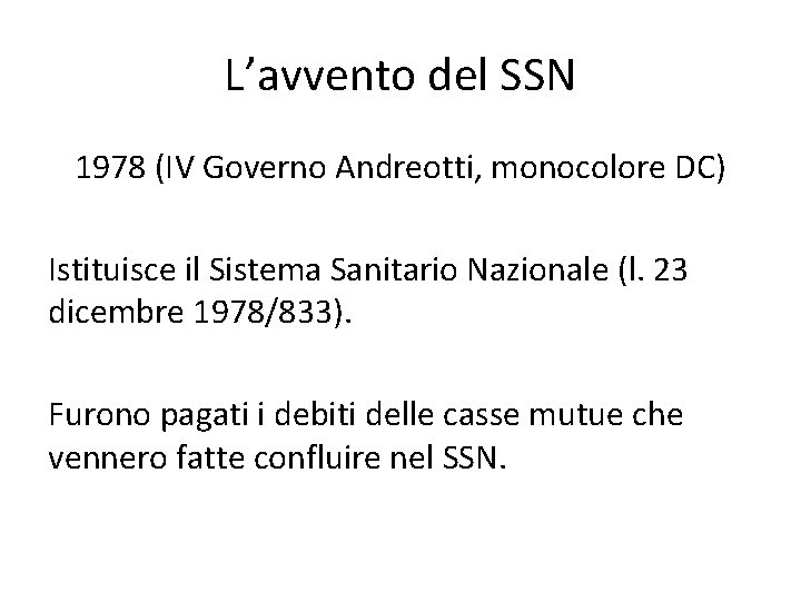 L’avvento del SSN 1978 (IV Governo Andreotti, monocolore DC) Istituisce il Sistema Sanitario Nazionale L’avvento del SSN 1978 (IV Governo Andreotti, monocolore DC) Istituisce il Sistema Sanitario Nazionale