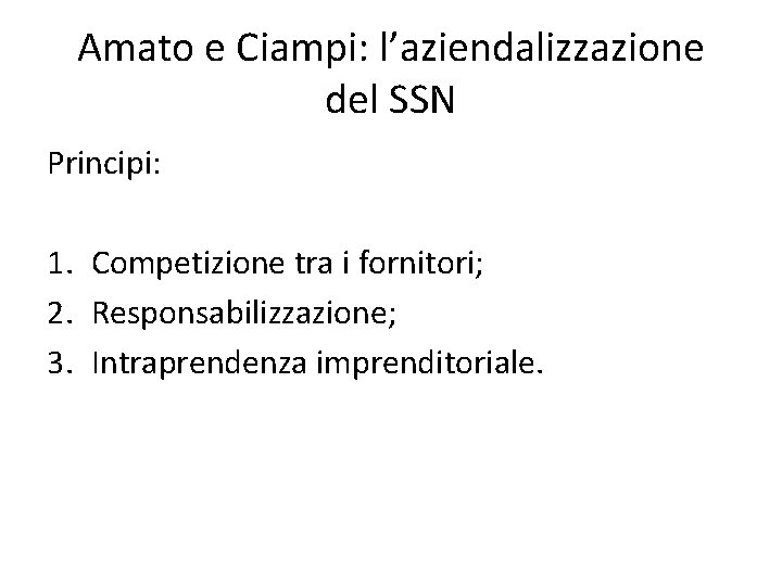 Amato e Ciampi: l’aziendalizzazione del SSN Principi: 1. Competizione tra i fornitori; 2. Responsabilizzazione; Amato e Ciampi: l’aziendalizzazione del SSN Principi: 1. Competizione tra i fornitori; 2. Responsabilizzazione;