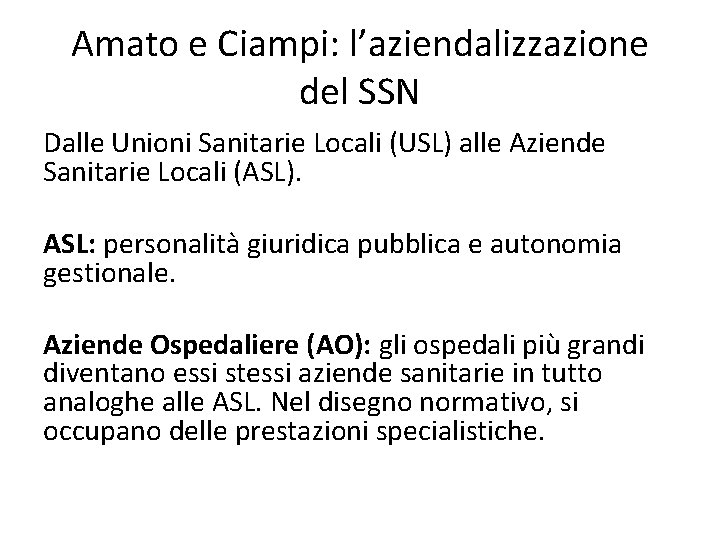 Amato e Ciampi: l’aziendalizzazione del SSN Dalle Unioni Sanitarie Locali (USL) alle Aziende Sanitarie Amato e Ciampi: l’aziendalizzazione del SSN Dalle Unioni Sanitarie Locali (USL) alle Aziende Sanitarie