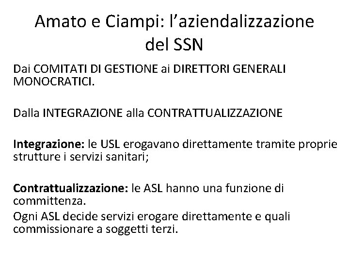 Amato e Ciampi: l’aziendalizzazione del SSN Dai COMITATI DI GESTIONE ai DIRETTORI GENERALI MONOCRATICI. Amato e Ciampi: l’aziendalizzazione del SSN Dai COMITATI DI GESTIONE ai DIRETTORI GENERALI MONOCRATICI.