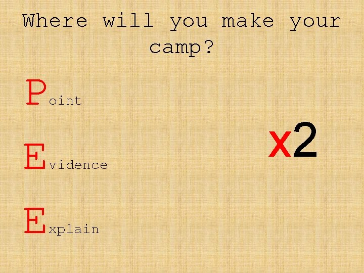 Where will you make your camp? P E E oint vidence xplain x 2