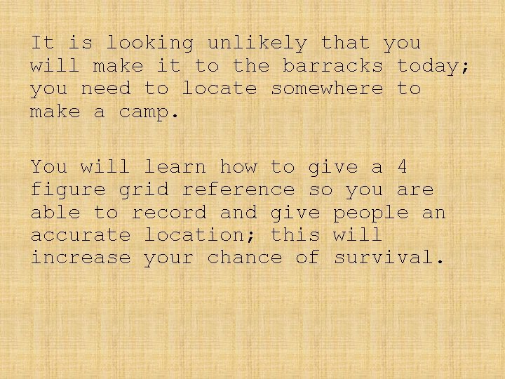 It is looking unlikely that you will make it to the barracks today; you