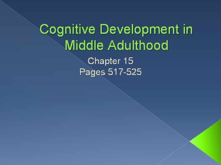 Cognitive Development in Middle Adulthood Chapter 15 Pages 517 -525 
