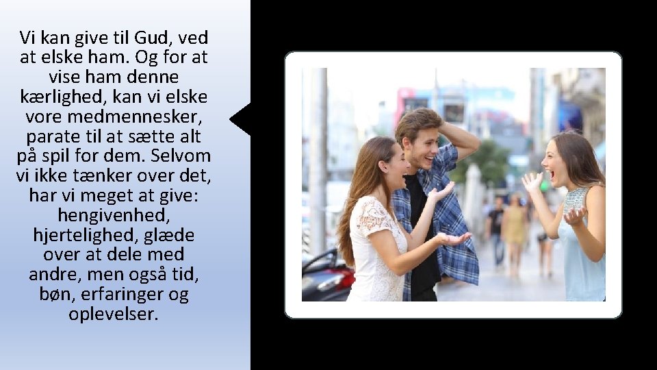 Vi kan give til Gud, ved at elske ham. Og for at vise ham