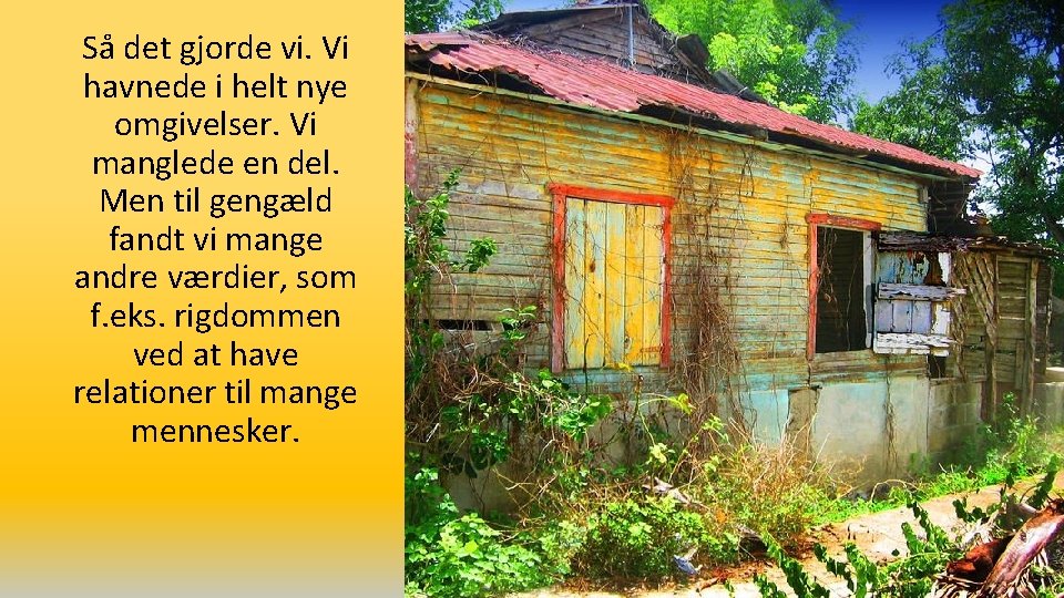 Så det gjorde vi. Vi havnede i helt nye omgivelser. Vi manglede en del.