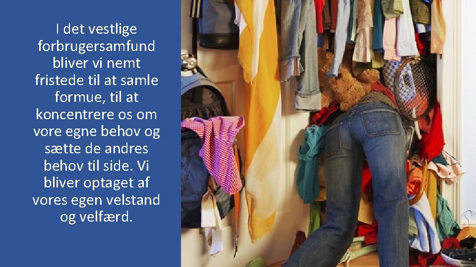 I det vestlige forbrugersamfund bliver vi nemt fristede til at samle formue, til at