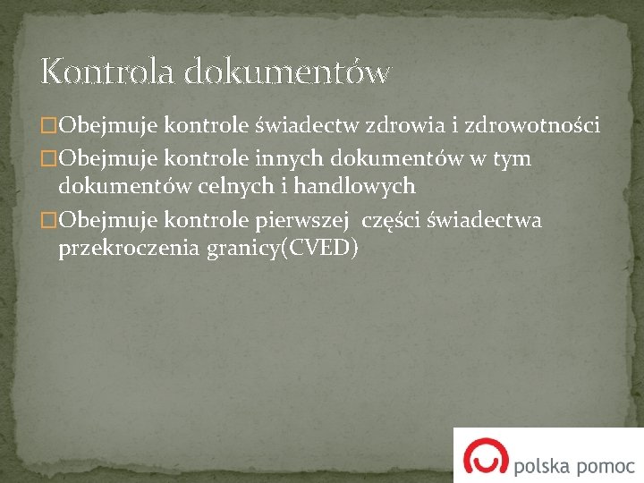 Kontrola dokumentów �Obejmuje kontrole świadectw zdrowia i zdrowotności �Obejmuje kontrole innych dokumentów w tym