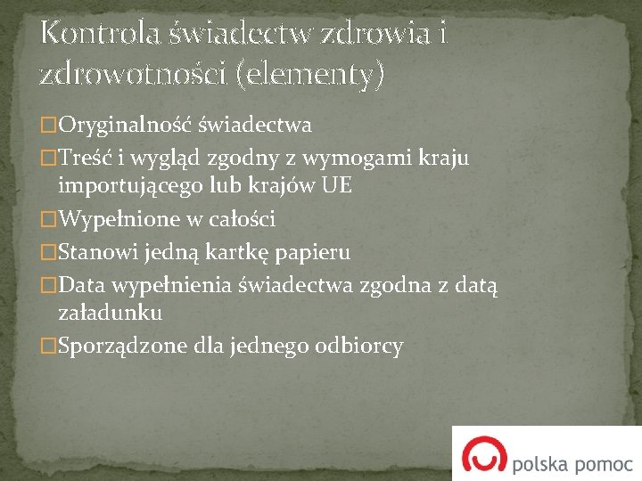 Kontrola świadectw zdrowia i zdrowotności (elementy) �Oryginalność świadectwa �Treść i wygląd zgodny z wymogami