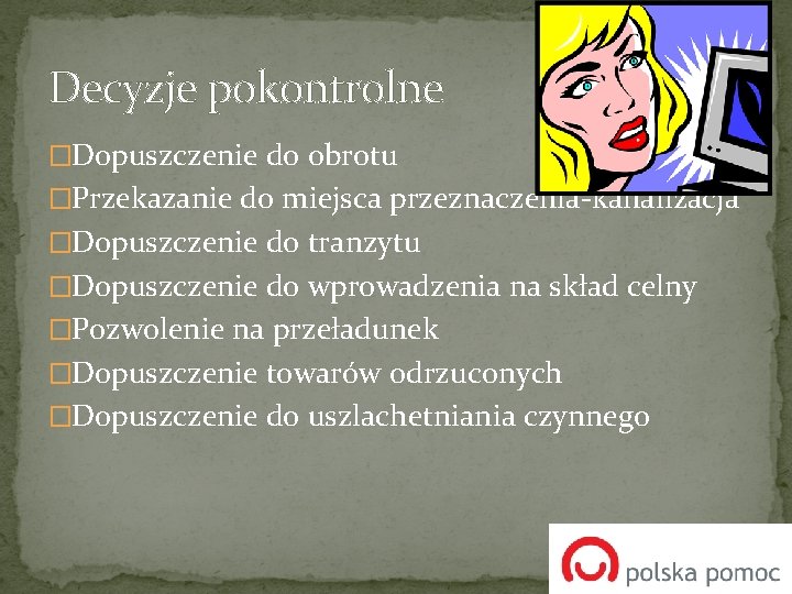 Decyzje pokontrolne �Dopuszczenie do obrotu �Przekazanie do miejsca przeznaczenia-kanalizacja �Dopuszczenie do tranzytu �Dopuszczenie do