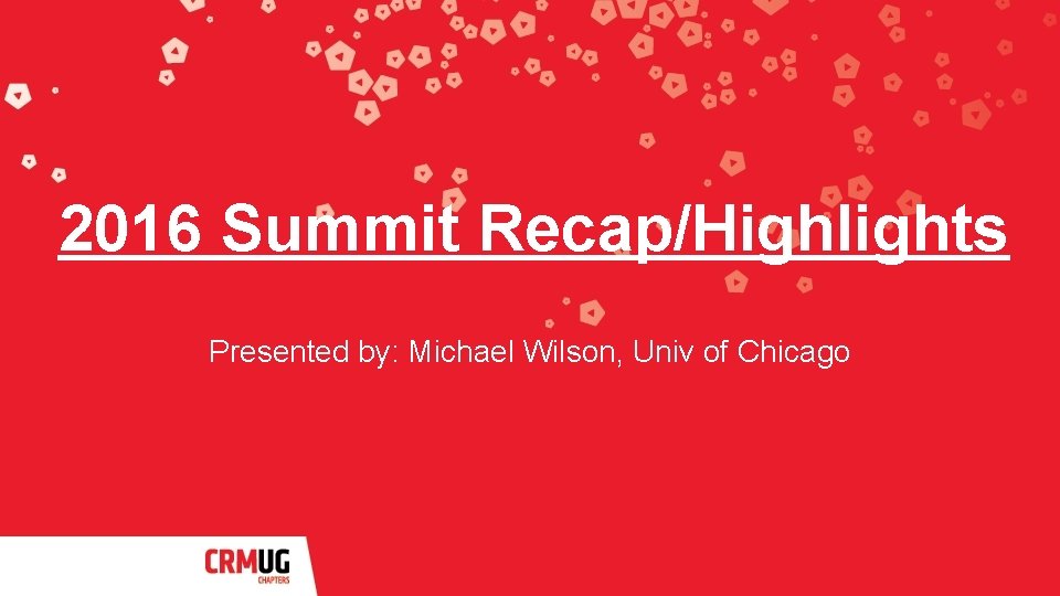 2016 Summit Recap/Highlights Presented by: Michael Wilson, Univ of Chicago 