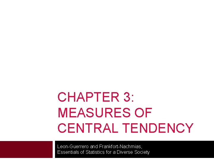 CHAPTER 3: MEASURES OF CENTRAL TENDENCY Leon-Guerrero and Frankfort-Nachmias, Essentials of Statistics for a