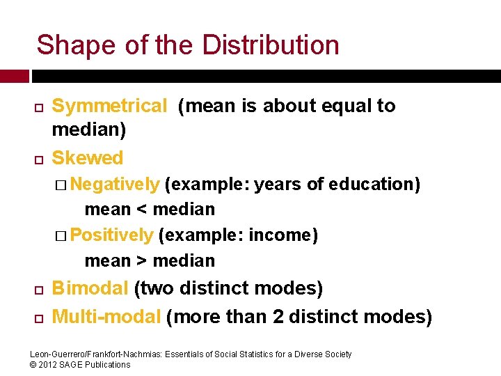 Shape of the Distribution Symmetrical (mean is about equal to median) Skewed � Negatively