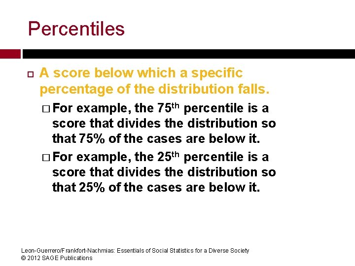 Percentiles A score below which a specific percentage of the distribution falls. � For