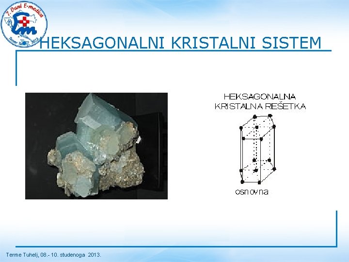  • HEKSAGONALNI KRISTALNI SISTEM Terme Tuhelj, 08. - 10. studenoga 2013. 