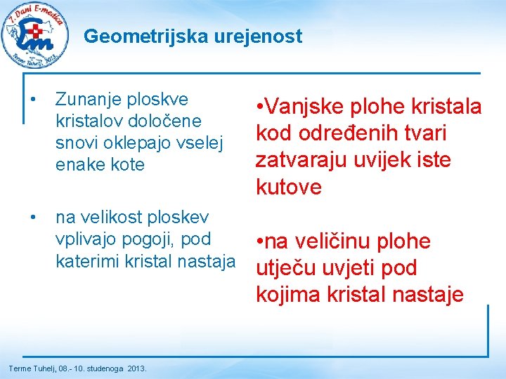 Geometrijska urejenost • Zunanje ploskve kristalov določene snovi oklepajo vselej enake kote • na